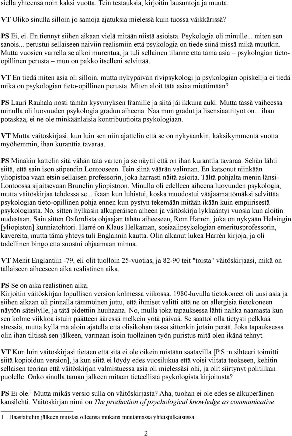 Mutta vuosien varrella se alkoi murentua, ja tuli sellainen tilanne että tämä asia psykologian tietoopillinen perusta mun on pakko itselleni selvittää.