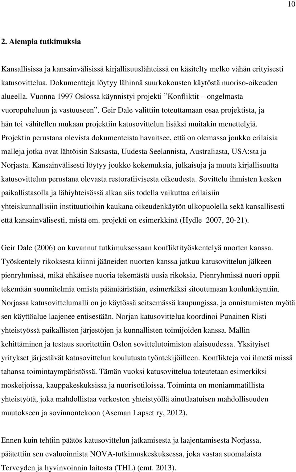 Geir Dale valittiin toteuttamaan osaa projektista, ja hän toi vähitellen mukaan projektiin katusovittelun lisäksi muitakin menettelyjä.