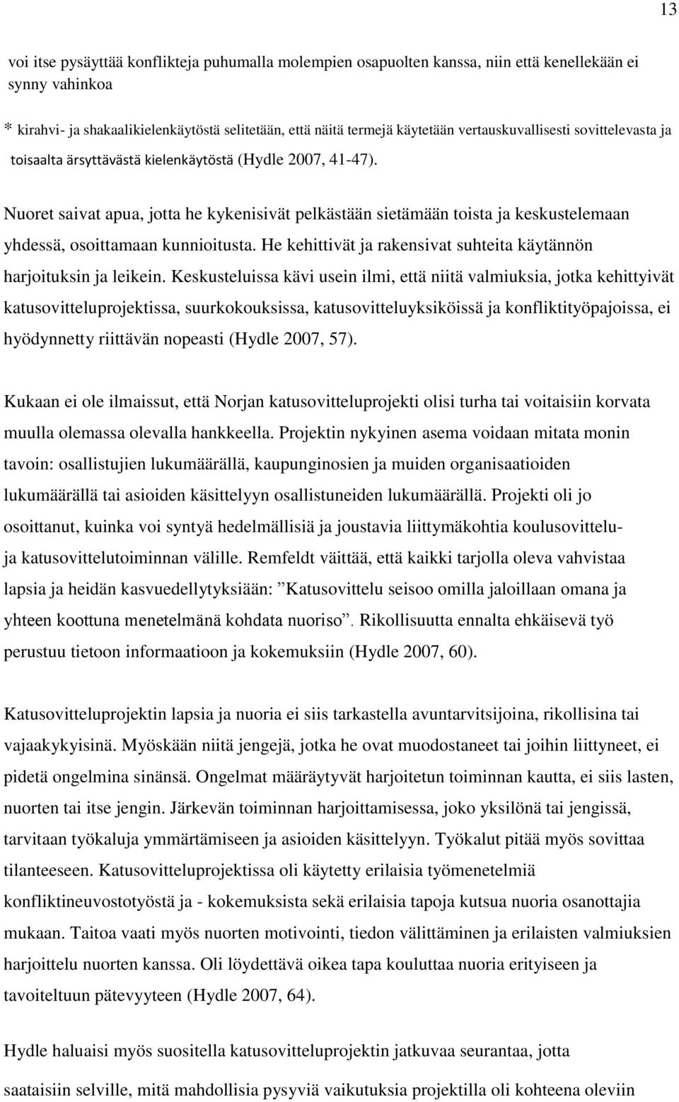 Nuoret saivat apua, jotta he kykenisivät pelkästään sietämään toista ja keskustelemaan yhdessä, osoittamaan kunnioitusta. He kehittivät ja rakensivat suhteita käytännön harjoituksin ja leikein.