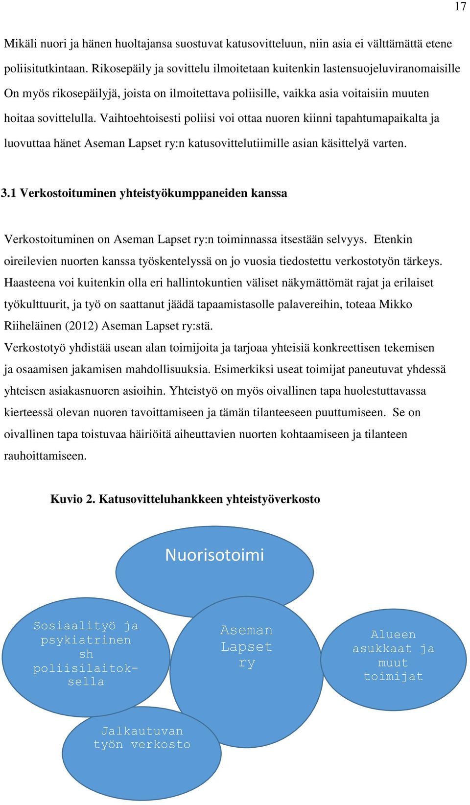 Vaihtoehtoisesti poliisi voi ottaa nuoren kiinni tapahtumapaikalta ja luovuttaa hänet Aseman Lapset ry:n katusovittelutiimille asian käsittelyä varten. 3.