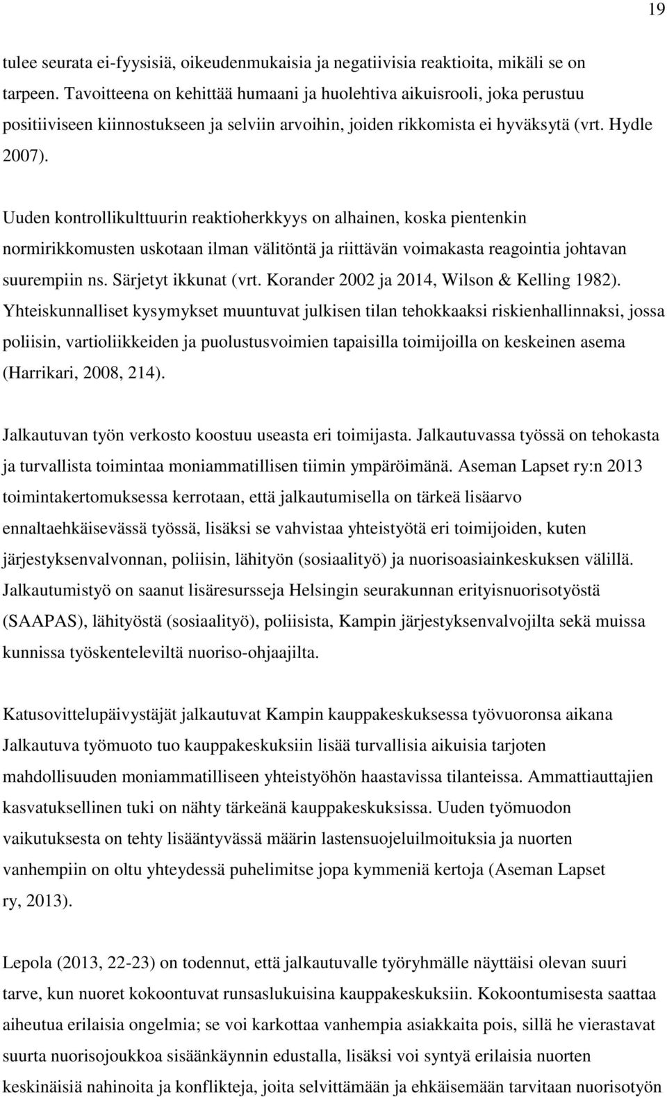 Uuden kontrollikulttuurin reaktioherkkyys on alhainen, koska pientenkin normirikkomusten uskotaan ilman välitöntä ja riittävän voimakasta reagointia johtavan suurempiin ns. Särjetyt ikkunat (vrt.