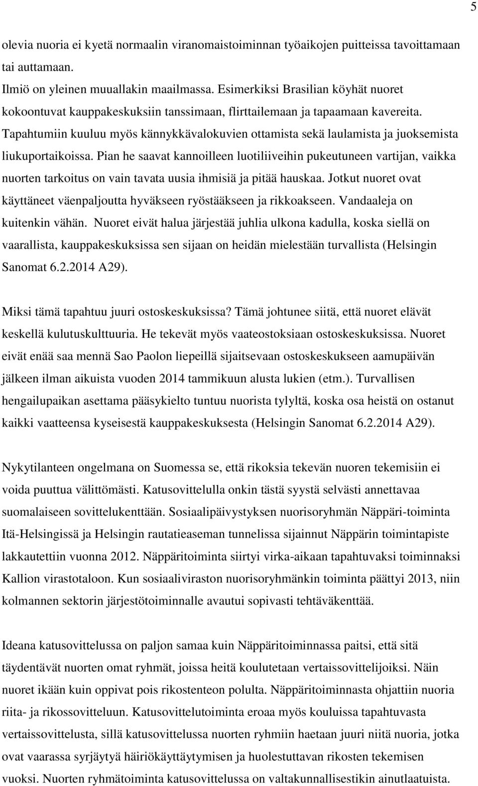 Tapahtumiin kuuluu myös kännykkävalokuvien ottamista sekä laulamista ja juoksemista liukuportaikoissa.