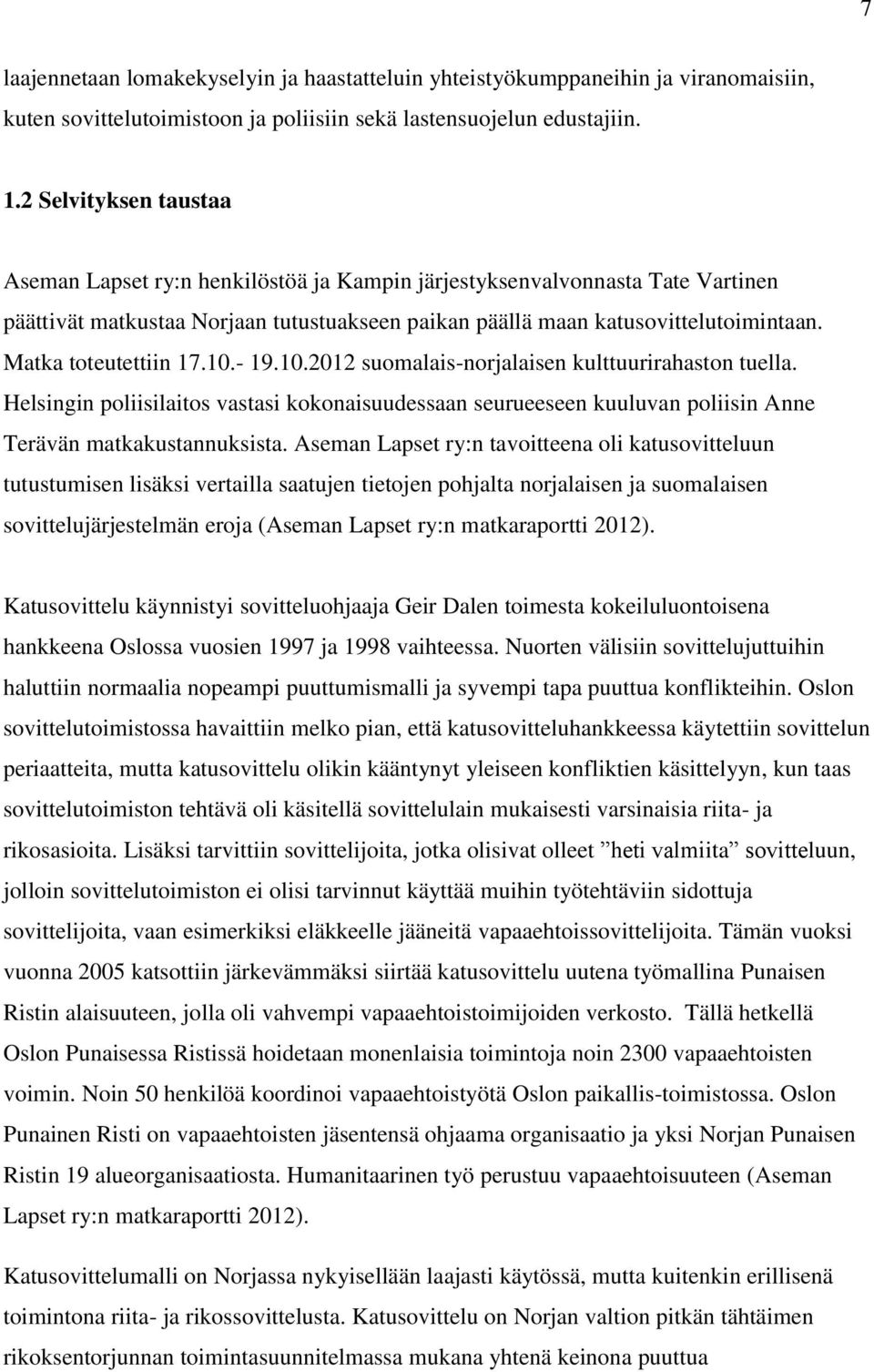 Matka toteutettiin 17.10.- 19.10.2012 suomalais-norjalaisen kulttuurirahaston tuella. Helsingin poliisilaitos vastasi kokonaisuudessaan seurueeseen kuuluvan poliisin Anne Terävän matkakustannuksista.