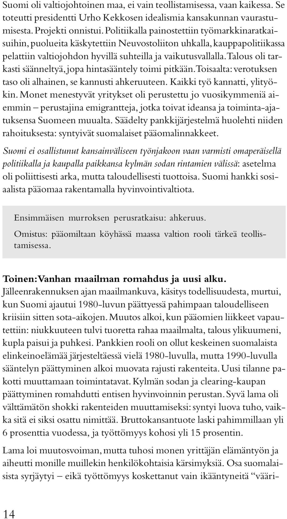 Talous oli tarkasti säänneltyä, jopa hintasääntely toimi pitkään. Toisaalta: verotuksen taso oli alhainen, se kannusti ahkeruuteen. Kaikki työ kannatti, ylityökin.