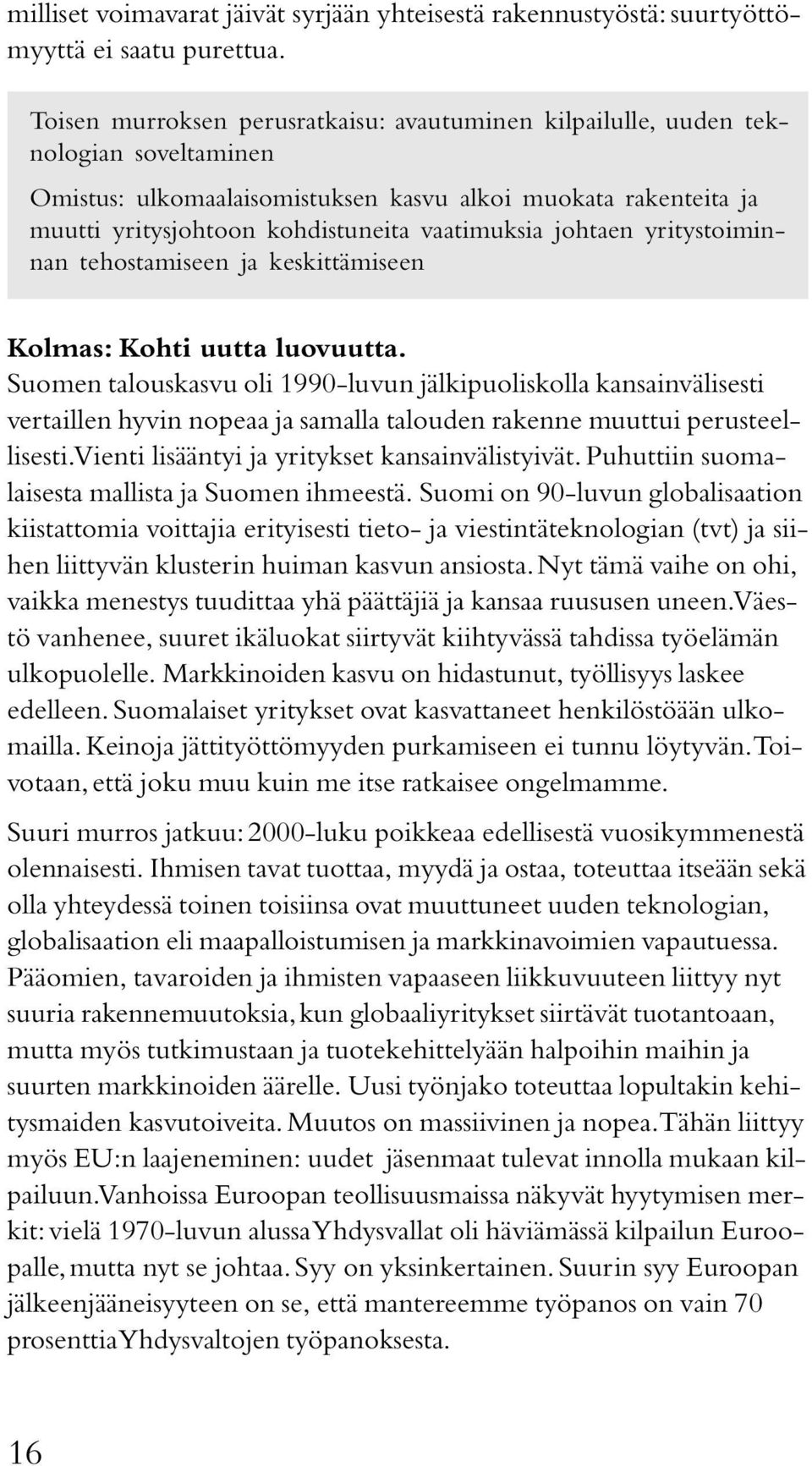 johtaen yritystoiminnan tehostamiseen ja keskittämiseen Kolmas: Kohti uutta luovuutta.