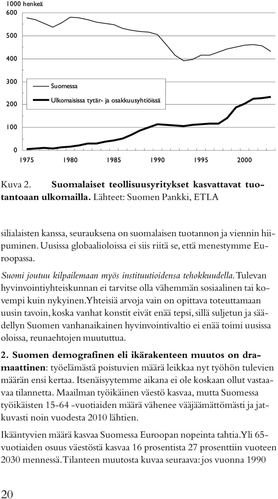 Tulevan hyvinvointiyhteiskunnan ei tarvitse olla vähemmän sosiaalinen tai kovempi kuin nykyinen.