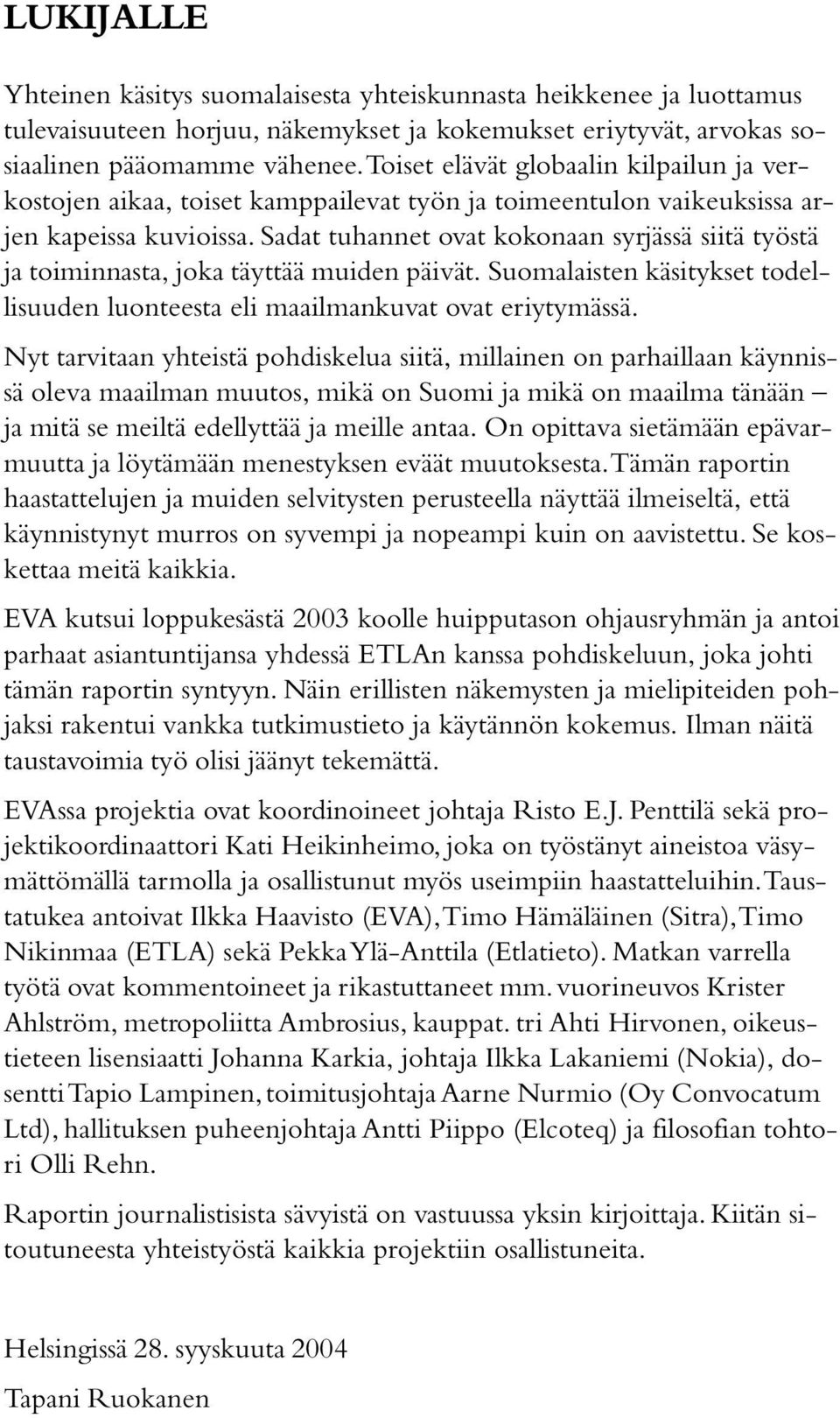 Sadat tuhannet ovat kokonaan syrjässä siitä työstä ja toiminnasta, joka täyttää muiden päivät. Suomalaisten käsitykset todellisuuden luonteesta eli maailmankuvat ovat eriytymässä.