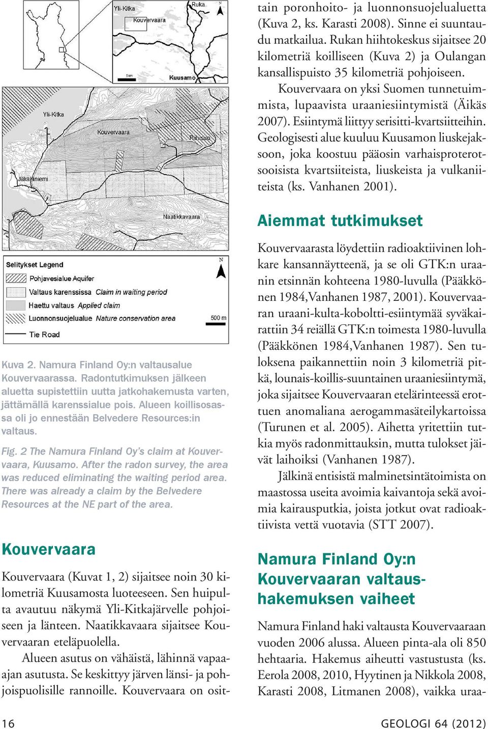 Kouvervaara on yksi Suomen tunnetuimmista, lupaavista uraaniesiintymistä (Äikäs 2007). Esiintymä liittyy serisitti-kvartsiitteihin.