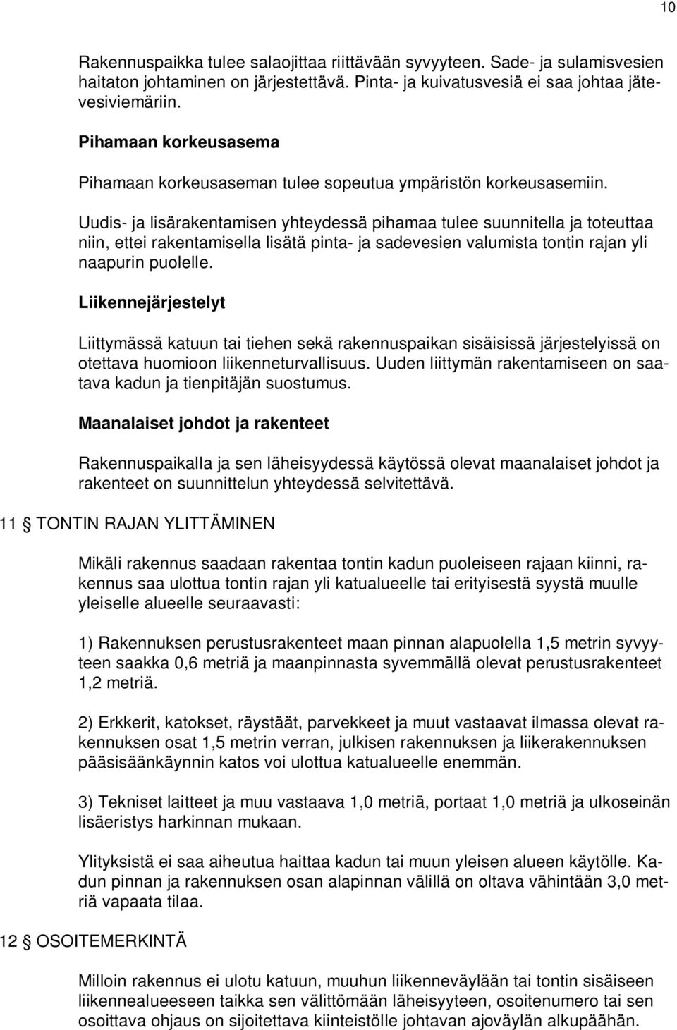 Uudis- ja lisärakentamisen yhteydessä pihamaa tulee suunnitella ja toteuttaa niin, ettei rakentamisella lisätä pinta- ja sadevesien valumista tontin rajan yli naapurin puolelle.