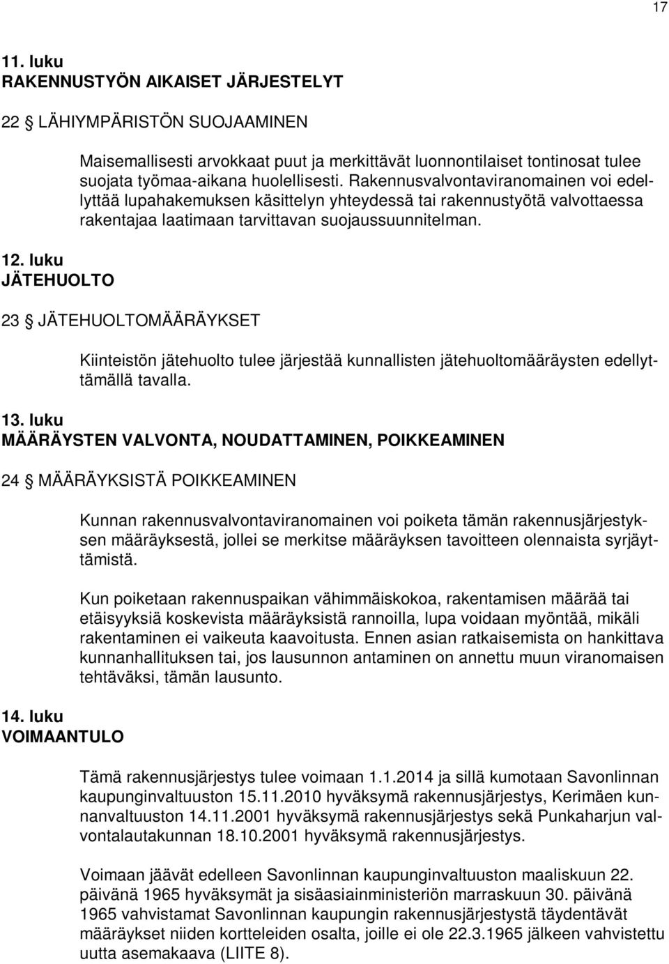 Rakennusvalvontaviranomainen voi edellyttää lupahakemuksen käsittelyn yhteydessä tai rakennustyötä valvottaessa rakentajaa laatimaan tarvittavan suojaussuunnitelman.