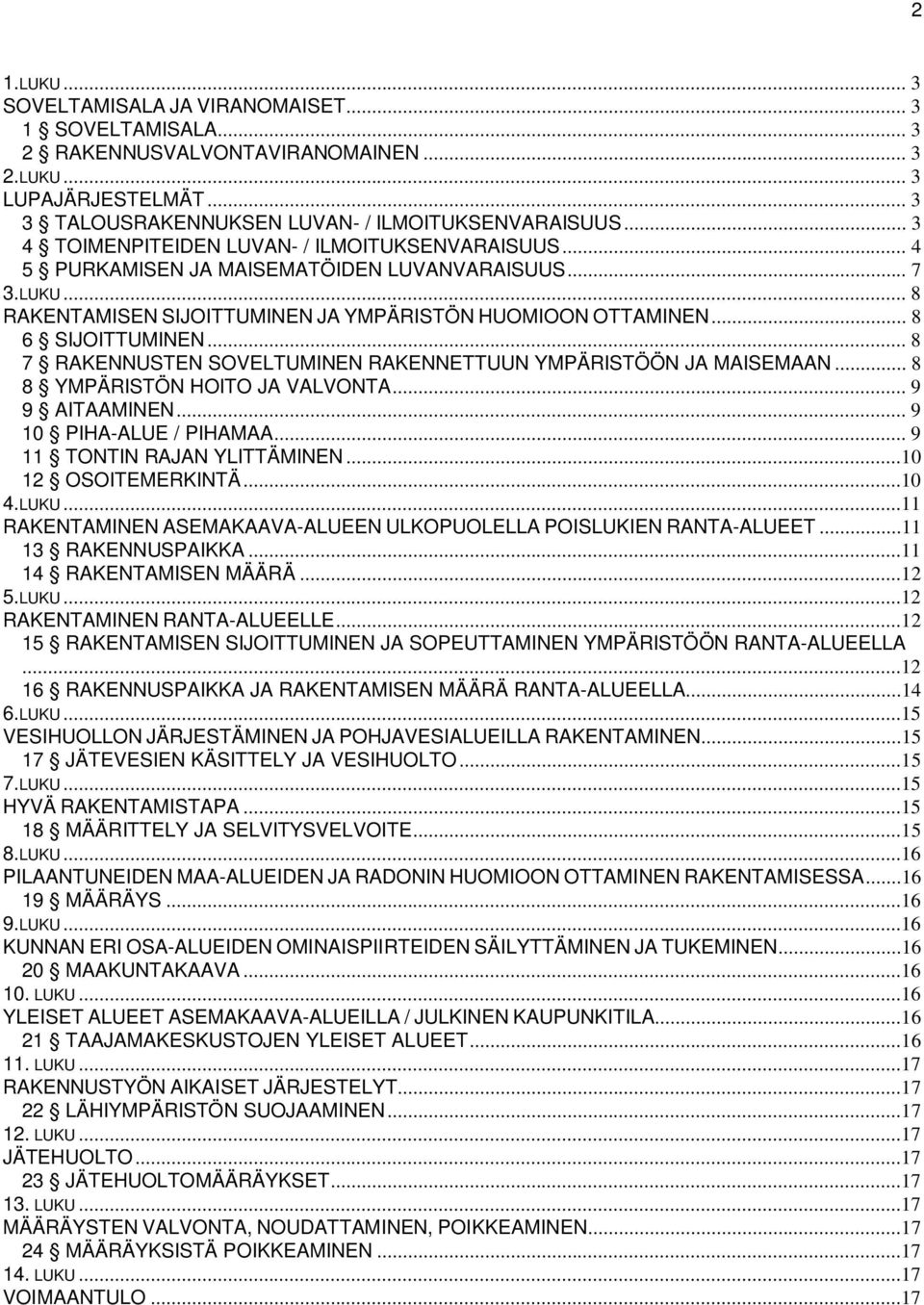 .. 8 7 RAKENNUSTEN SOVELTUMINEN RAKENNETTUUN YMPÄRISTÖÖN JA MAISEMAAN... 8 8 YMPÄRISTÖN HOITO JA VALVONTA... 9 9 AITAAMINEN... 9 10 PIHA-ALUE / PIHAMAA... 9 11 TONTIN RAJAN YLITTÄMINEN.