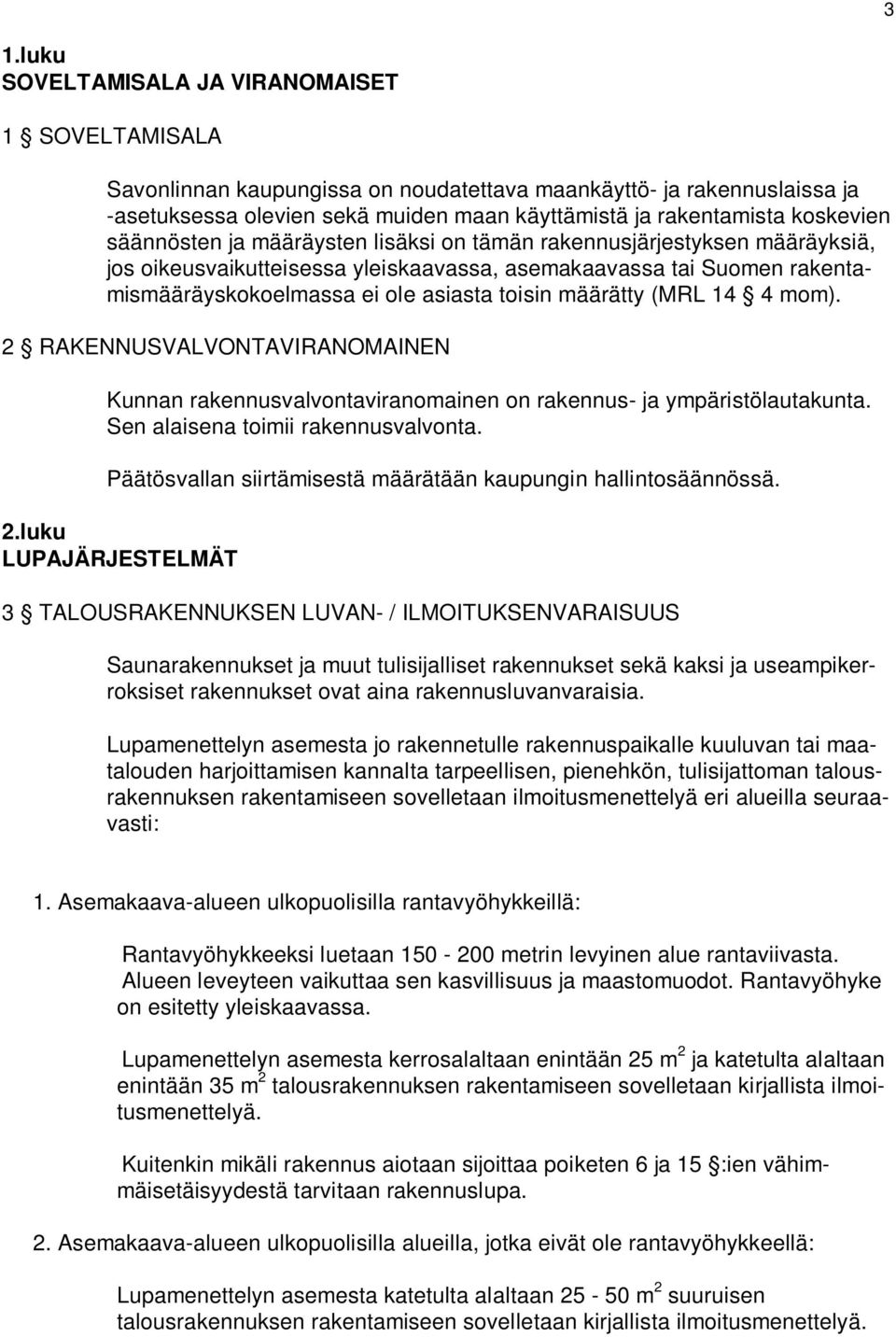 toisin määrätty (MRL 14 4 mom). 2 RAKENNUSVALVONTAVIRANOMAINEN Kunnan rakennusvalvontaviranomainen on rakennus- ja ympäristölautakunta. Sen alaisena toimii rakennusvalvonta.