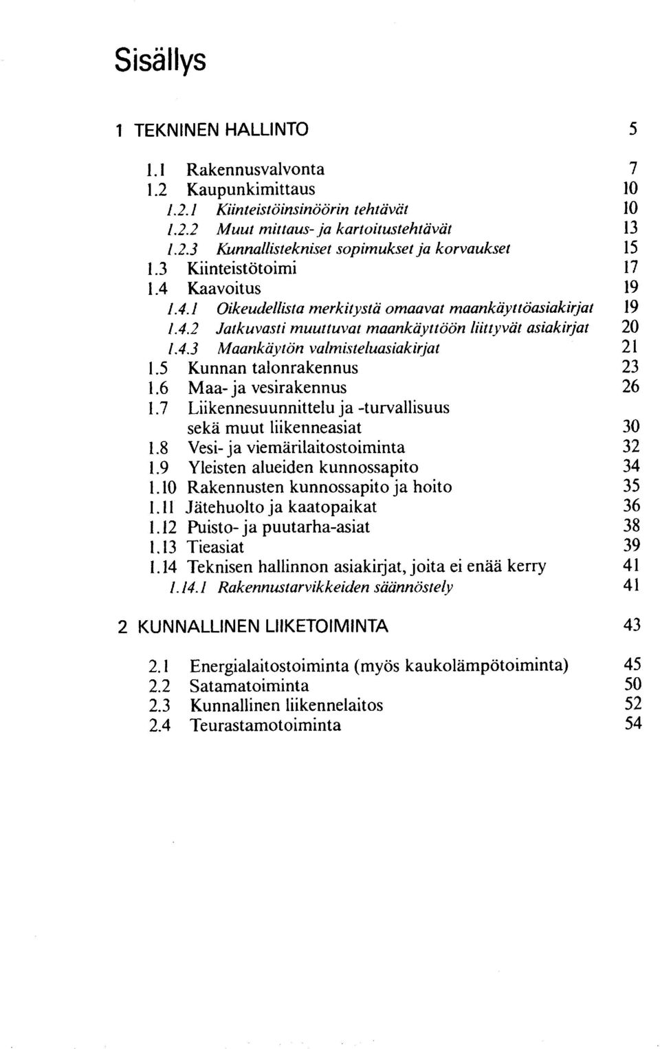 5 Kunnan talonrakennus 1.6 Maa- ja vesirakennus 1.7 Liikennesuunnittelu ja -turvallisuus sekä muut liikenneasiat 1.8 Vesi- ja viemärilaitostoiminta 1.9 Yleisten alueiden kunnossapito 1.