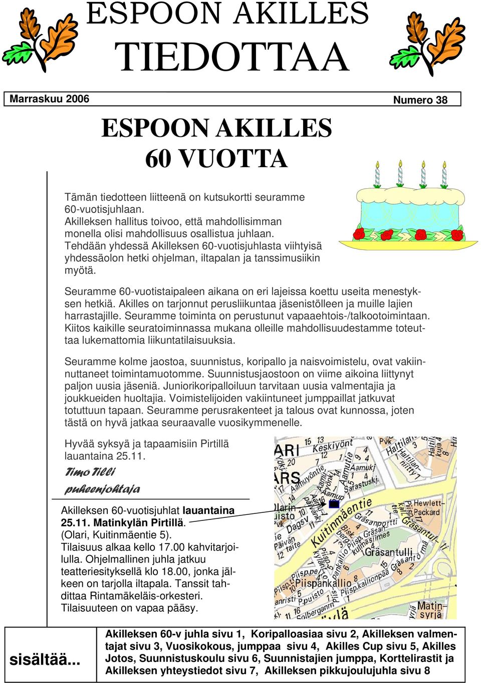 Tehdään yhdessä Akilleksen 60-vuotisjuhlasta viihtyisä yhdessäolon hetki ohjelman, iltapalan ja tanssimusiikin myötä.
