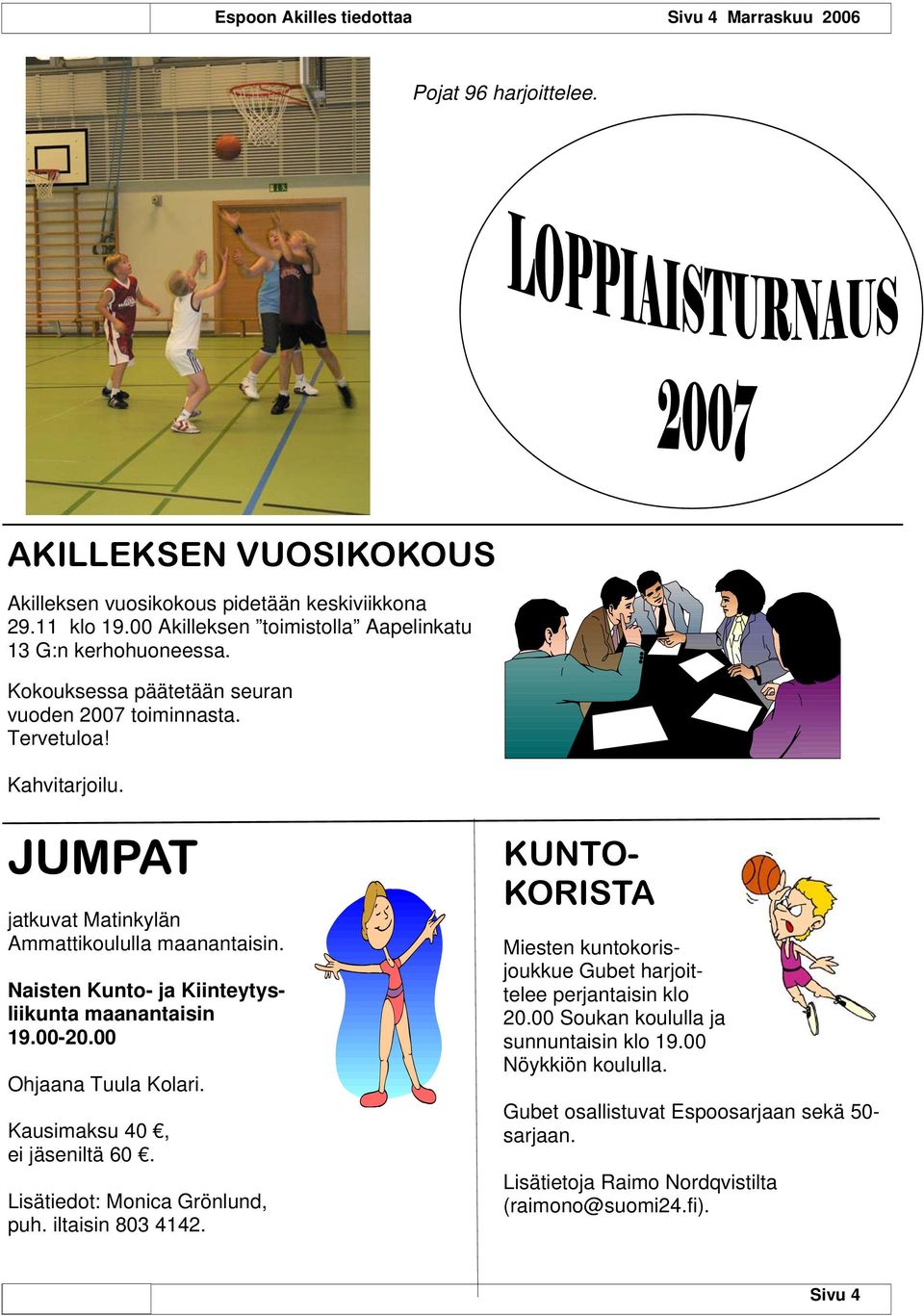 JUMPAT jatkuvat Matinkylän Ammattikoululla maanantaisin. Naisten Kunto- ja Kiinteytysliikunta maanantaisin 19.00-20.00 Ohjaana Tuula Kolari. Kausimaksu 40, ei jäseniltä 60.