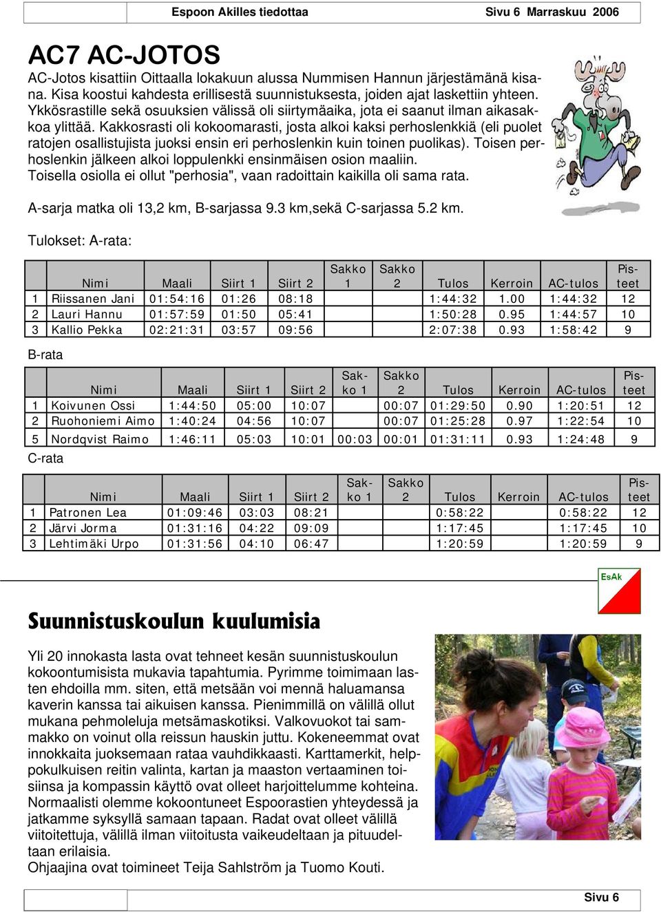 Kakkosrasti oli kokoomarasti, josta alkoi kaksi perhoslenkkiä (eli puolet ratojen osallistujista juoksi ensin eri perhoslenkin kuin toinen puolikas).