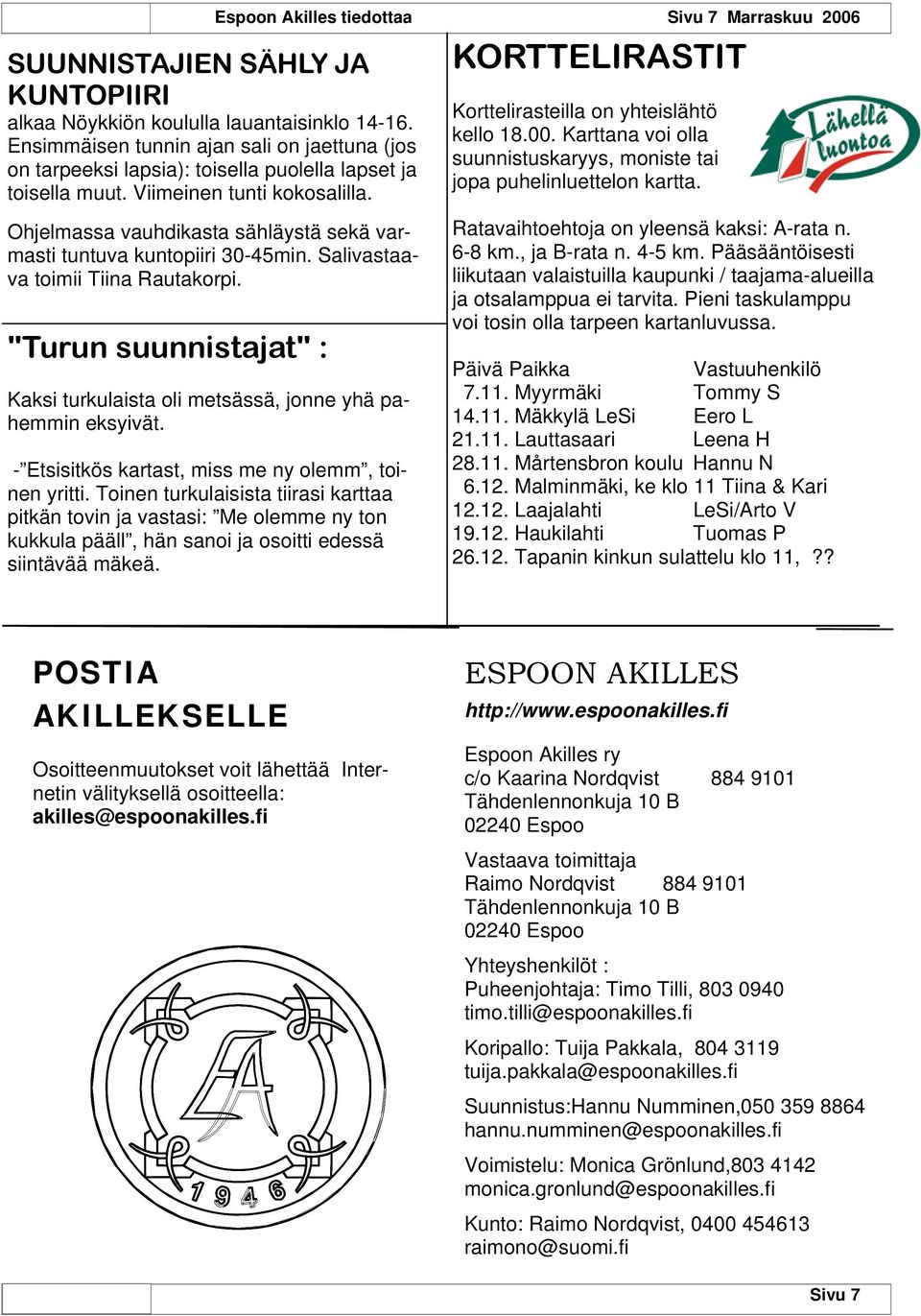 Ohjelmassa vauhdikasta sähläystä sekä varmasti tuntuva kuntopiiri 30-45min. Salivastaava toimii Tiina Rautakorpi. "Turun suunnistajat" : Kaksi turkulaista oli metsässä, jonne yhä pahemmin eksyivät.