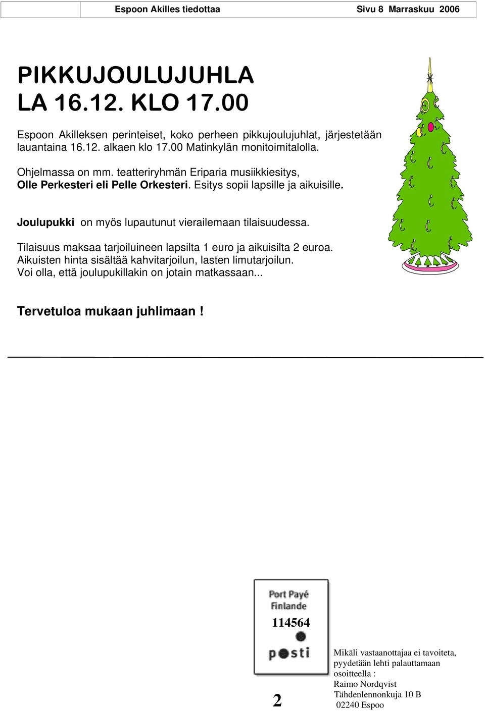 Joulupukki on myös lupautunut vierailemaan tilaisuudessa. Tilaisuus maksaa tarjoiluineen lapsilta 1 euro ja aikuisilta 2 euroa. Aikuisten hinta sisältää kahvitarjoilun, lasten limutarjoilun.