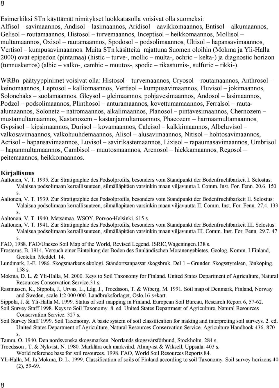 Muita STn käsitteitä rajattuna Suomen oloihin (Mokma ja Yli-Halla 2000) ovat epipedon (pintamaa) (histic turve-, mollic multa-, ochric kelta-) ja diagnostic horizon (tunnuskerros) (albic valko-,