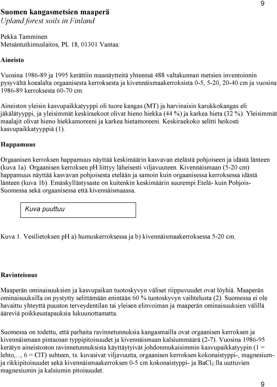 Aineiston yleisin kasvupaikkatyyppi oli tuore kangas (MT) ja harvinaisin karukkokangas eli jäkälätyyppi, ja yleisimmät keskiraekoot olivat hieno hiekka (44 %) ja karkea hieta (32 %).