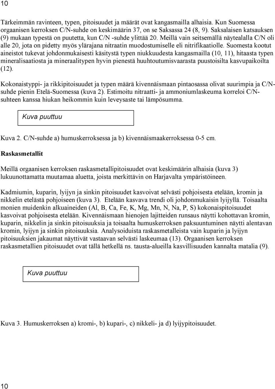 Meillä vain seitsemällä näytealalla C/N oli alle 20, jota on pidetty myös ylärajana nitraatin muodostumiselle eli nitrifikaatiolle.