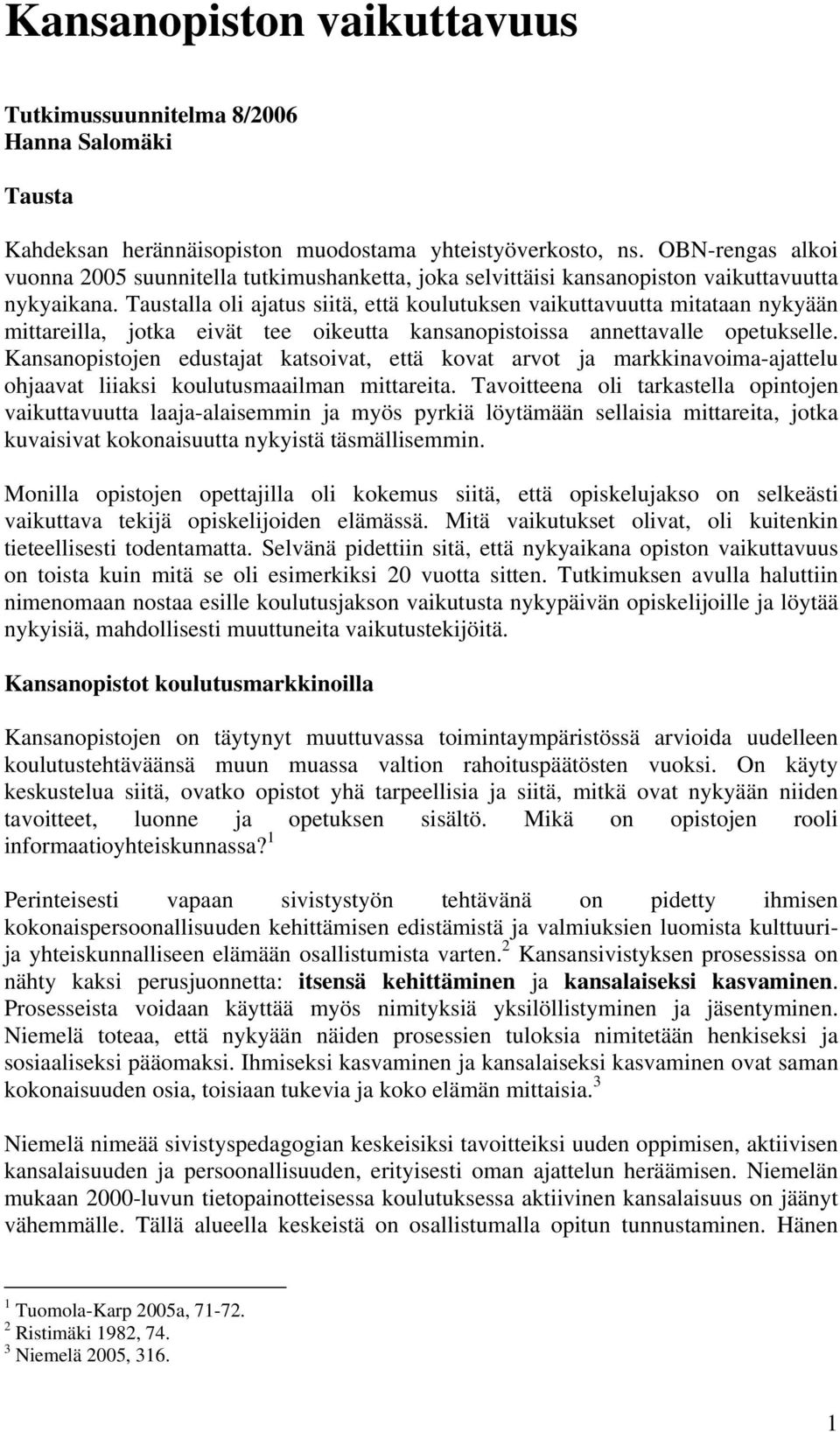 Taustalla oli ajatus siitä, että koulutuksen vaikuttavuutta mitataan nykyään mittareilla, jotka eivät tee oikeutta kansanopistoissa annettavalle opetukselle.