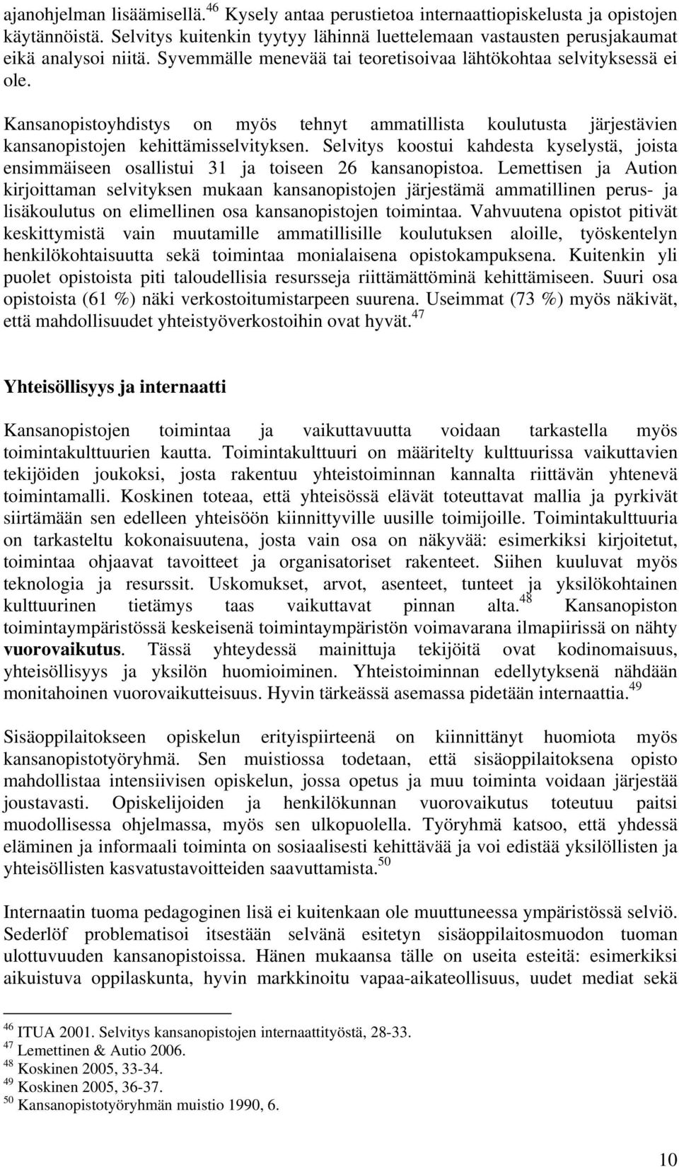 Selvitys koostui kahdesta kyselystä, joista ensimmäiseen osallistui 31 ja toiseen 26 kansanopistoa.