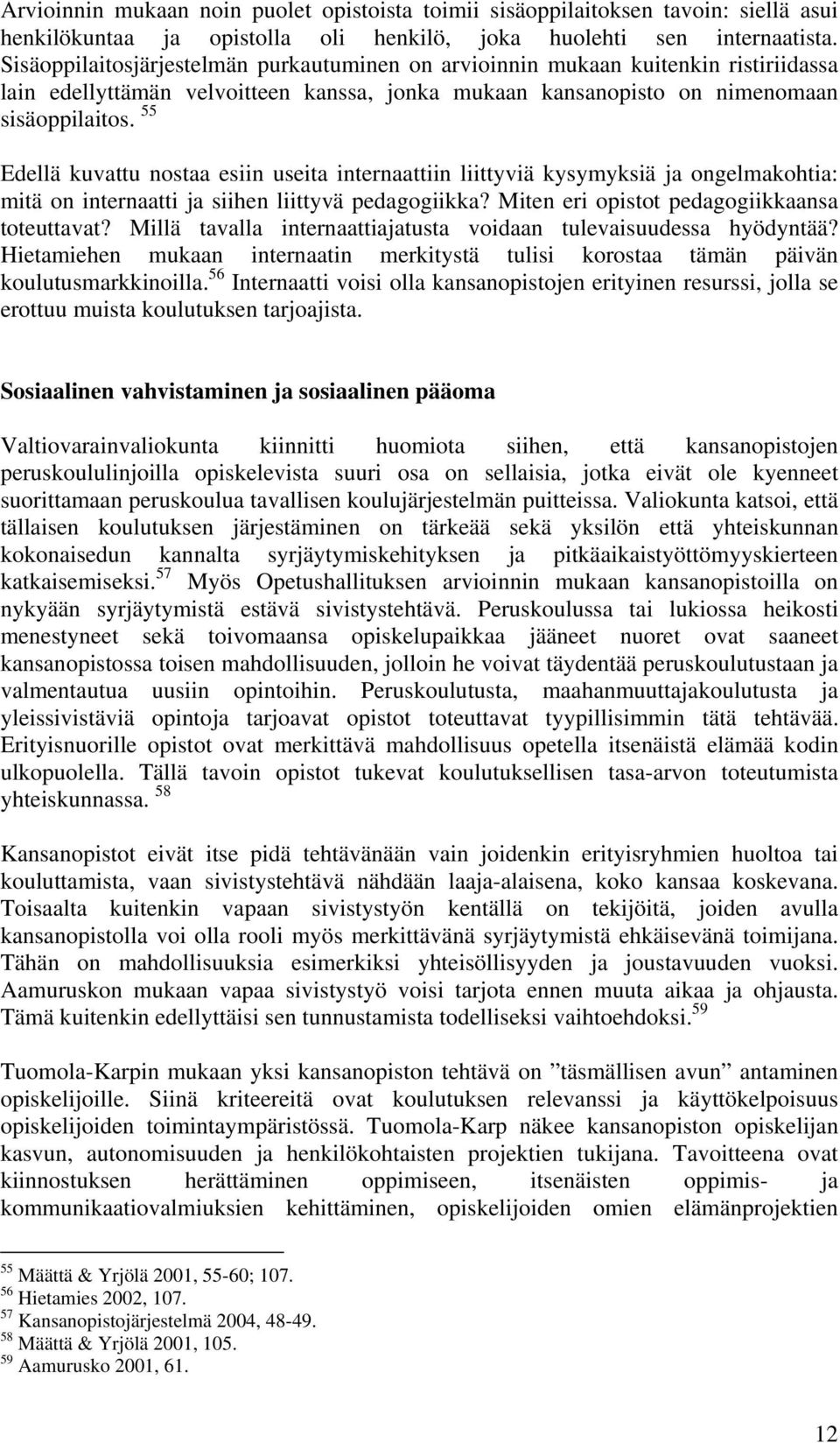 55 Edellä kuvattu nostaa esiin useita internaattiin liittyviä kysymyksiä ja ongelmakohtia: mitä on internaatti ja siihen liittyvä pedagogiikka? Miten eri opistot pedagogiikkaansa toteuttavat?