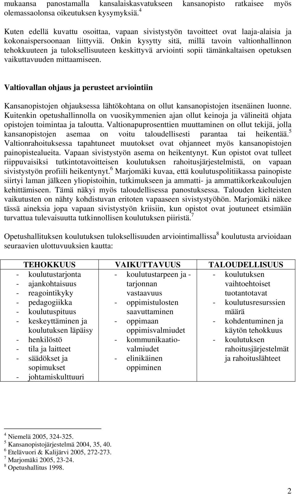 Onkin kysytty sitä, millä tavoin valtionhallinnon tehokkuuteen ja tuloksellisuuteen keskittyvä arviointi sopii tämänkaltaisen opetuksen vaikuttavuuden mittaamiseen.