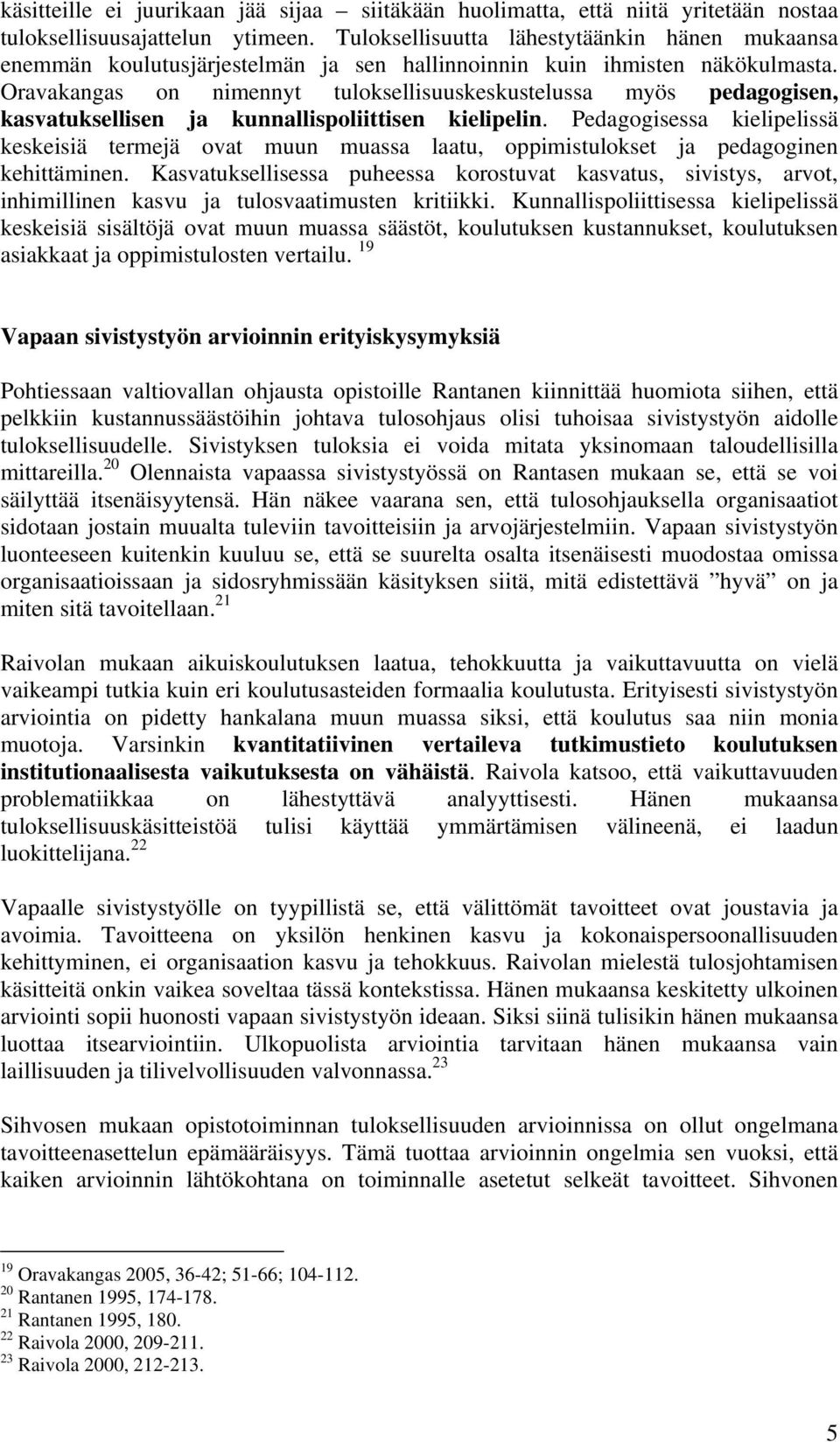 Oravakangas on nimennyt tuloksellisuuskeskustelussa myös pedagogisen, kasvatuksellisen ja kunnallispoliittisen kielipelin.