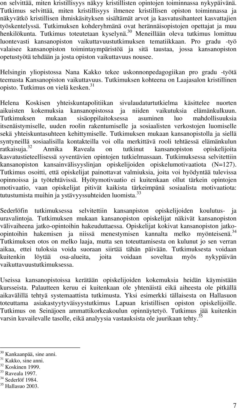 Tutkimuksen kohderyhmänä ovat herännäisopistojen opettajat ja muu henkilökunta. Tutkimus toteutetaan kyselynä.