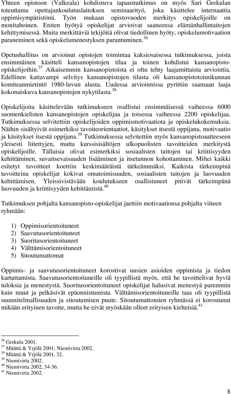 Muita merkittäviä tekijöitä olivat tiedollinen hyöty, opiskelumotivaation paraneminen sekä opiskelumenestyksen parantuminen.