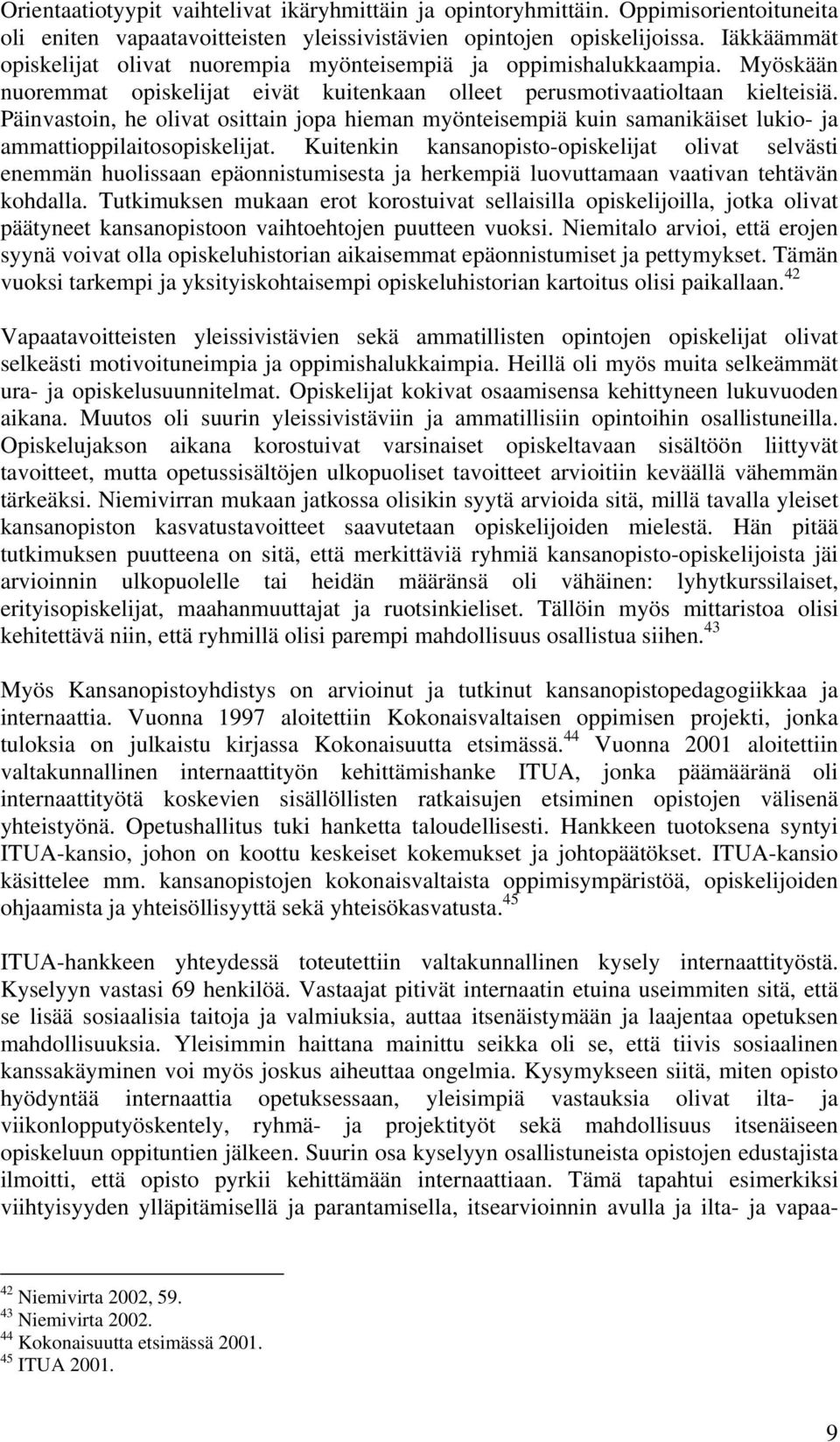 Päinvastoin, he olivat osittain jopa hieman myönteisempiä kuin samanikäiset lukio- ja ammattioppilaitosopiskelijat.