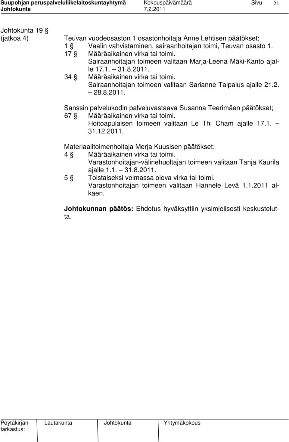 Hoitoapulaisen toimeen valitaan Le Thi Cham ajalle 17.1. 31.12.2011. Materiaalitoimenhoitaja Merja Kuusisen päätökset; 4 Määräaikainen virka tai toimi.