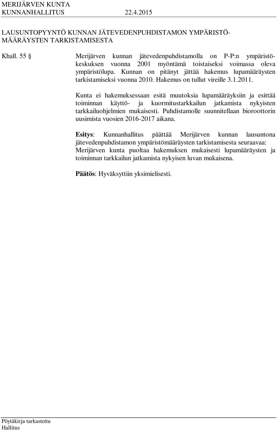 Kunnan on pitänyt jättää hakemus lupamääräysten tarkistamiseksi vuonna 2010. Hakemus on tullut vireille 3.1.2011.