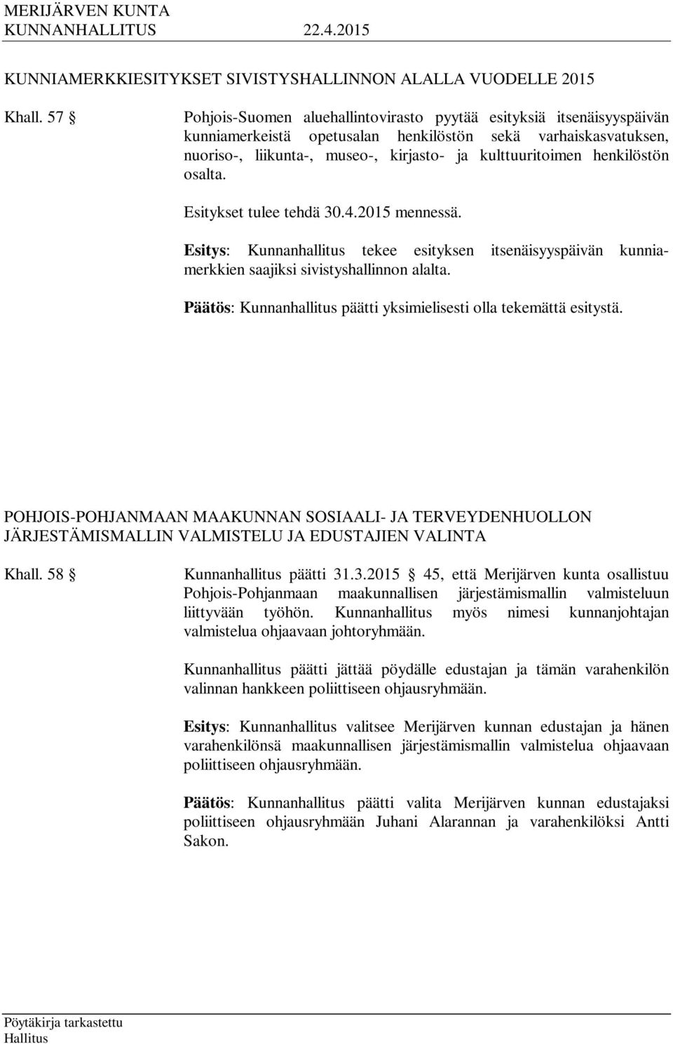 henkilöstön osalta. Esitykset tulee tehdä 30.4.2015 mennessä. Esitys: Kunnanhallitus tekee esityksen itsenäisyyspäivän kunniamerkkien saajiksi sivistyshallinnon alalta.