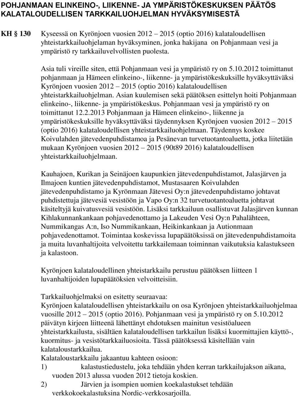 2012 toimittanut pohjanmaan ja Hämeen elinkeino-, liikenne- ja ympäristökeskuksille hyväksyttäväksi Kyrönjoen vuosien 2012 2015 (optio 2016) kalataloudellisen yhteistarkkailuohjelman.