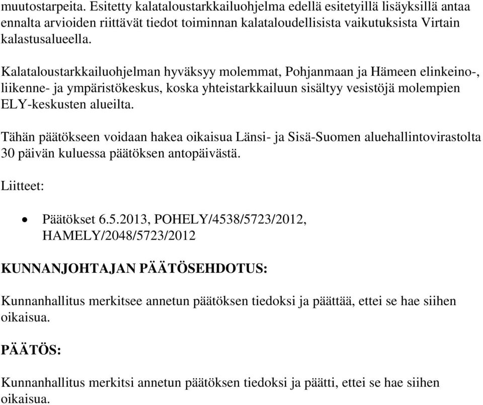 Tähän päätökseen voidaan hakea oikaisua Länsi- ja Sisä-Suomen aluehallintovirastolta 30 päivän kuluessa päätöksen antopäivästä. Liitteet: Päätökset 6.5.