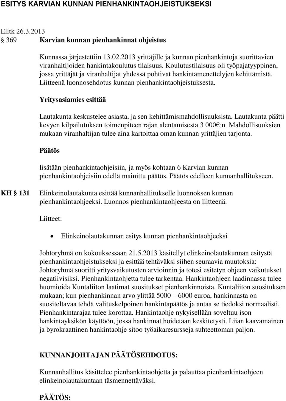 Koulutustilaisuus oli työpajatyyppinen, jossa yrittäjät ja viranhaltijat yhdessä pohtivat hankintamenettelyjen kehittämistä. Liitteenä luonnosehdotus kunnan pienhankintaohjeistuksesta.