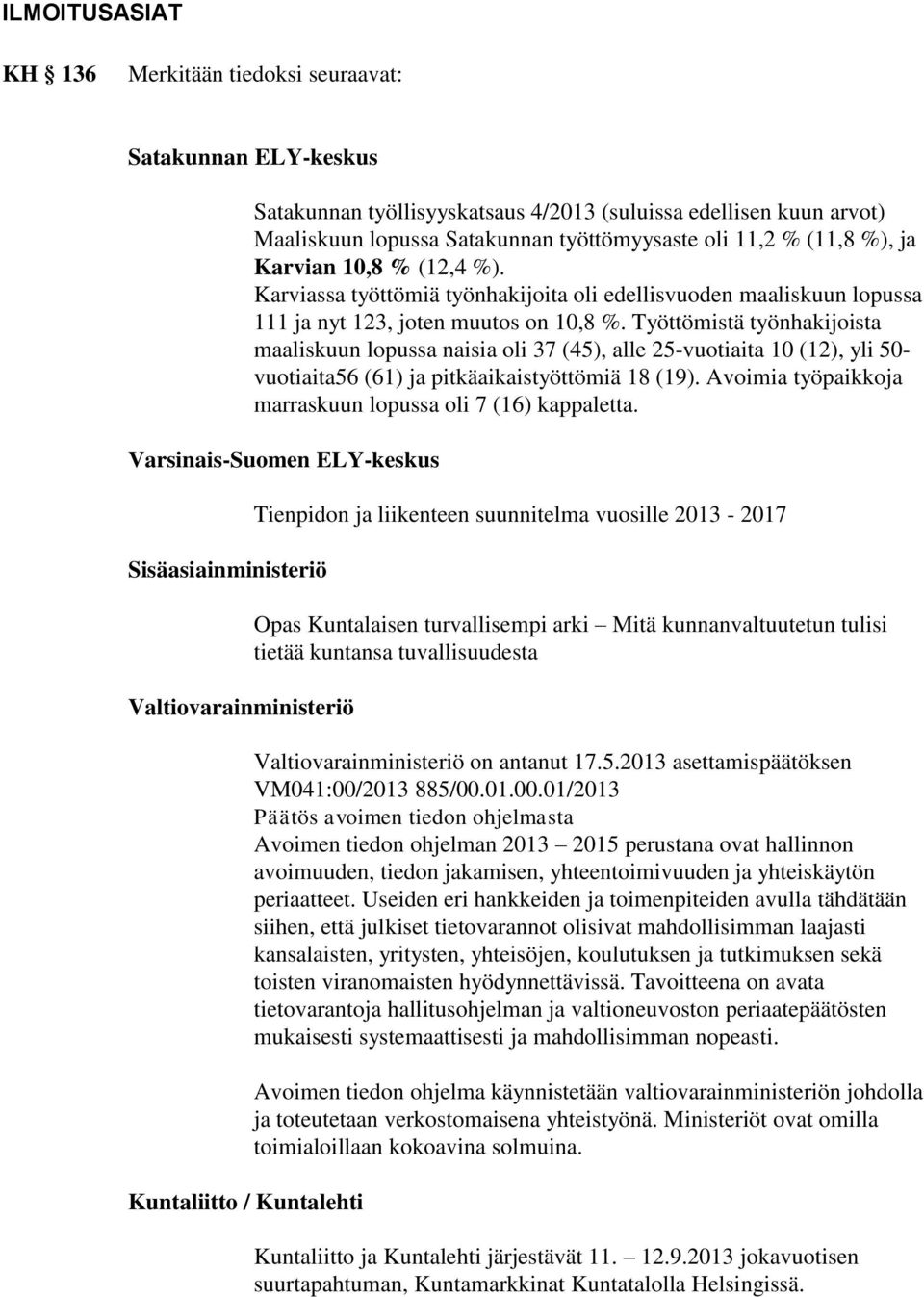 Työttömistä työnhakijoista maaliskuun lopussa naisia oli 37 (45), alle 25-vuotiaita 10 (12), yli 50- vuotiaita56 (61) ja pitkäaikaistyöttömiä 18 (19).