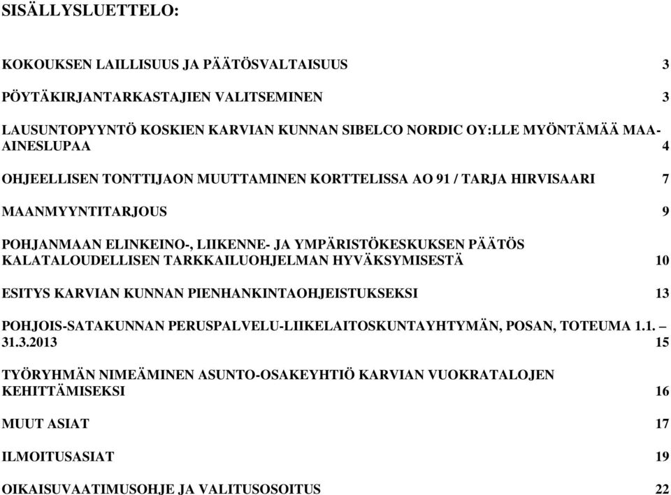 PÄÄTÖS KALATALOUDELLISEN TARKKAILUOHJELMAN HYVÄKSYMISESTÄ 10 ESITYS KARVIAN KUNNAN PIENHANKINTAOHJEISTUKSEKSI 13 POHJOIS-SATAKUNNAN PERUSPALVELU-LIIKELAITOSKUNTAYHTYMÄN,