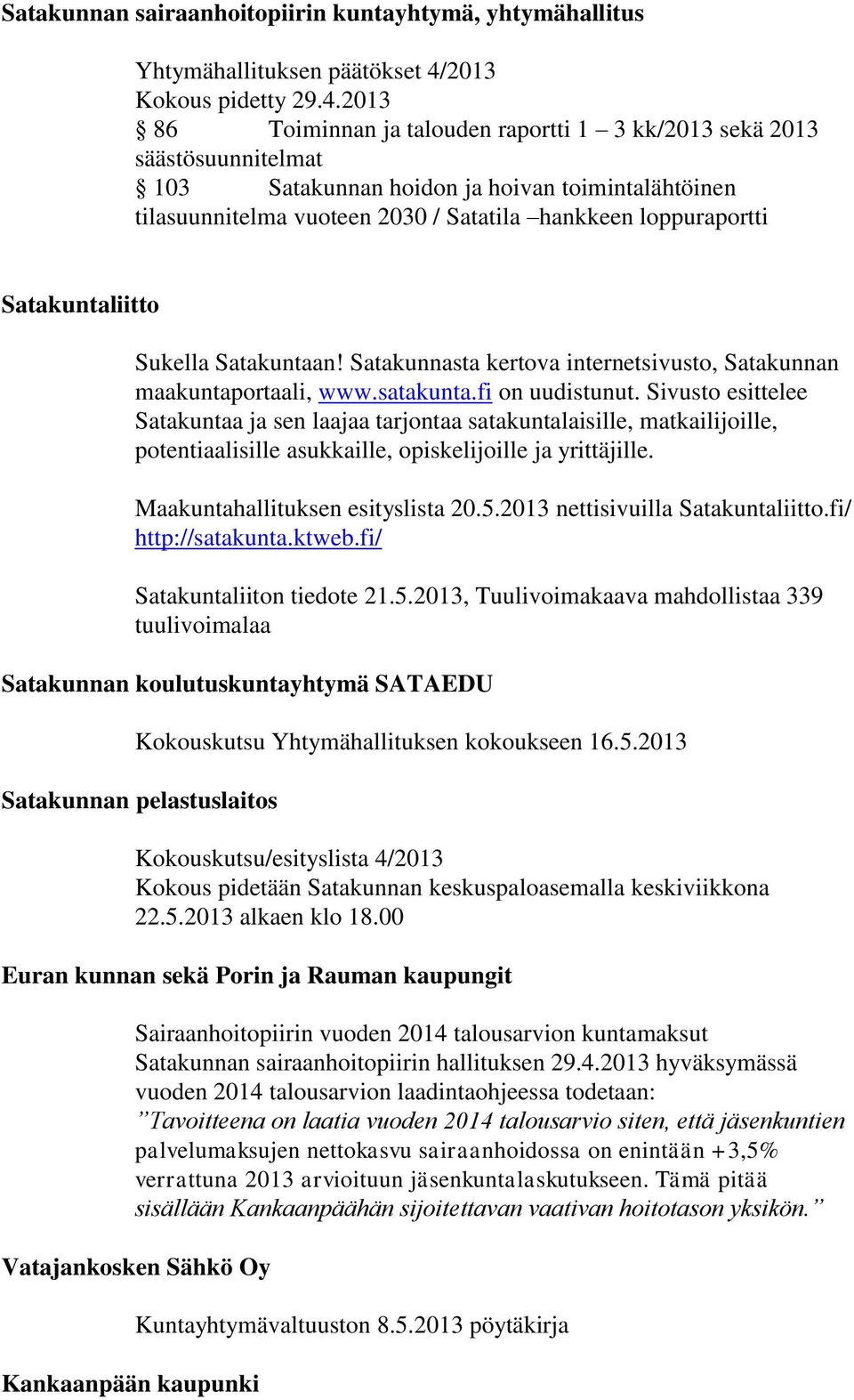 2013 86 Toiminnan ja talouden raportti 1 3 kk/2013 sekä 2013 säästösuunnitelmat 103 Satakunnan hoidon ja hoivan toimintalähtöinen tilasuunnitelma vuoteen 2030 / Satatila hankkeen loppuraportti