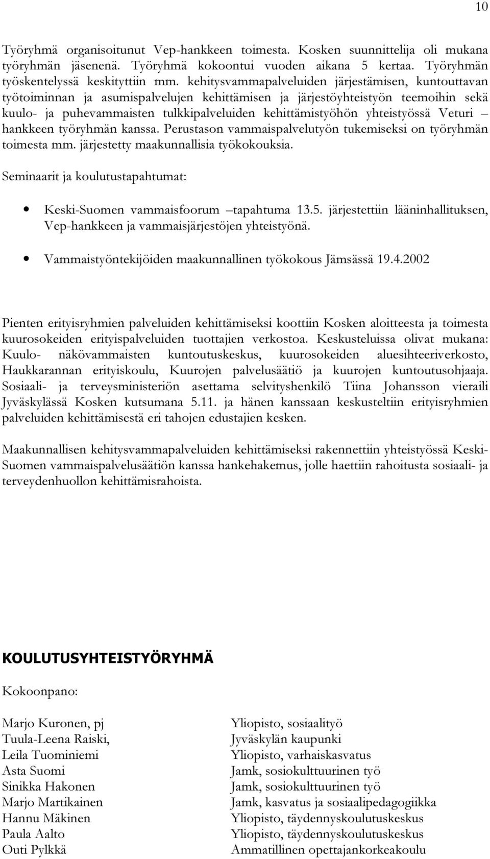 yhteistyössä Veturi hankkeen työryhmän kanssa. Perustason vammaispalvelutyön tukemiseksi on työryhmän toimesta mm. järjestetty maakunnallisia työkokouksia.