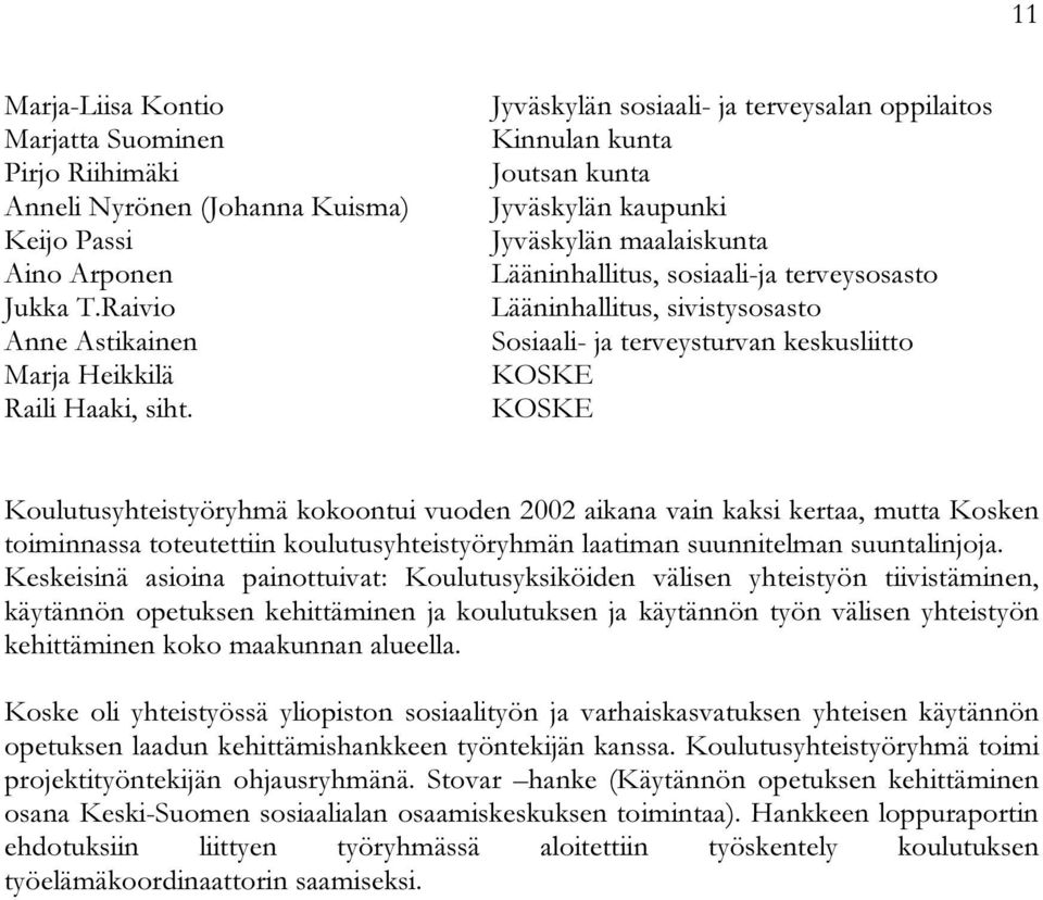 keskusliitto KOSKE KOSKE Koulutusyhteistyöryhmä kokoontui vuoden 2002 aikana vain kaksi kertaa, mutta Kosken toiminnassa toteutettiin koulutusyhteistyöryhmän laatiman suunnitelman suuntalinjoja.