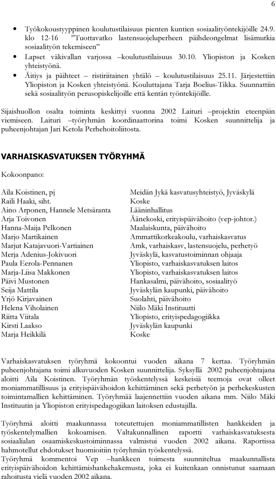 Äitiys ja päihteet ristiriitainen yhtälö koulutustilaisuus 25.11. Järjestettiin Yliopiston ja Kosken yhteistyönä. Kouluttajana Tarja Boelius-Tikka.
