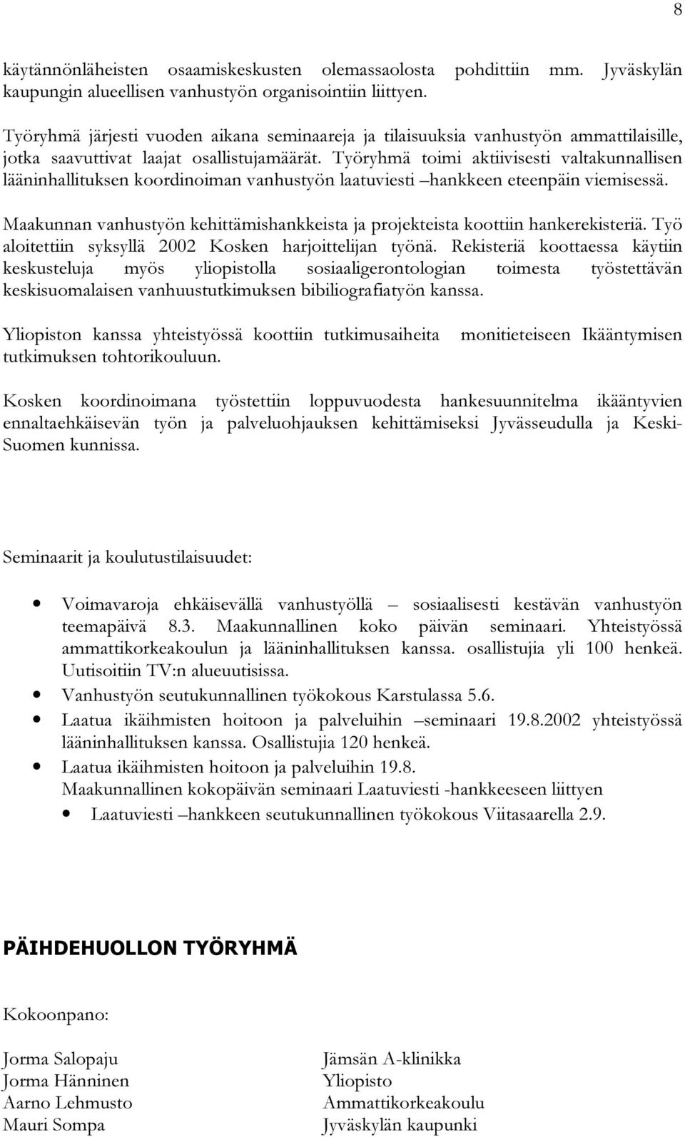 Työryhmä toimi aktiivisesti valtakunnallisen lääninhallituksen koordinoiman vanhustyön laatuviesti hankkeen eteenpäin viemisessä.