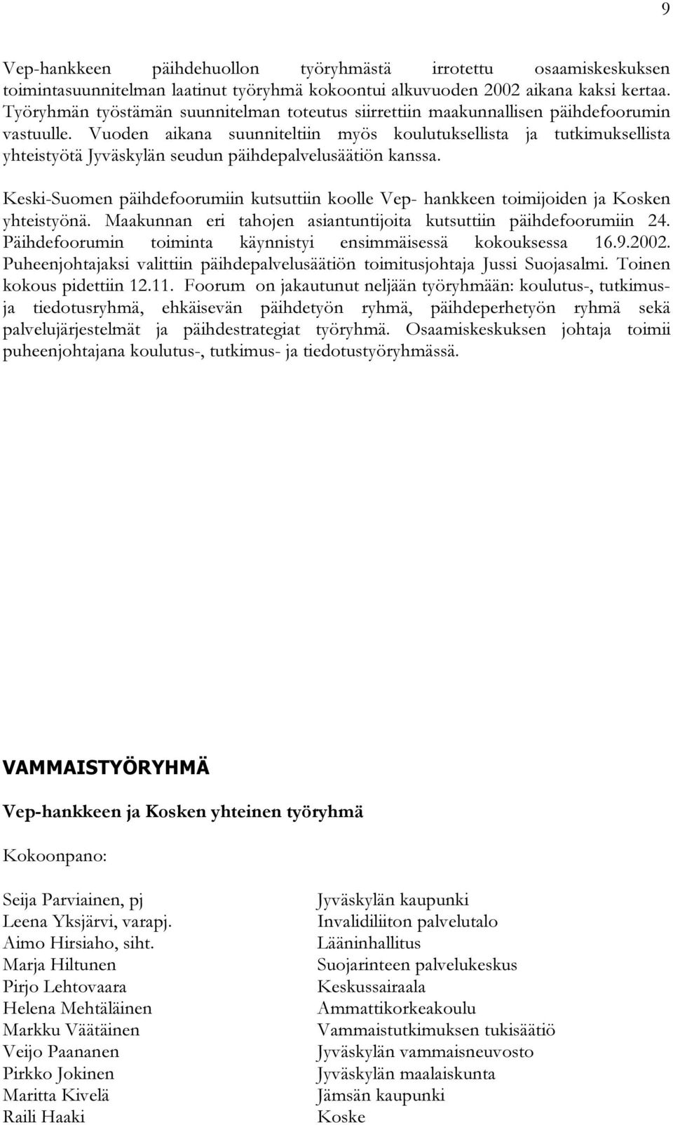 Vuoden aikana suunniteltiin myös koulutuksellista ja tutkimuksellista yhteistyötä Jyväskylän seudun päihdepalvelusäätiön kanssa.