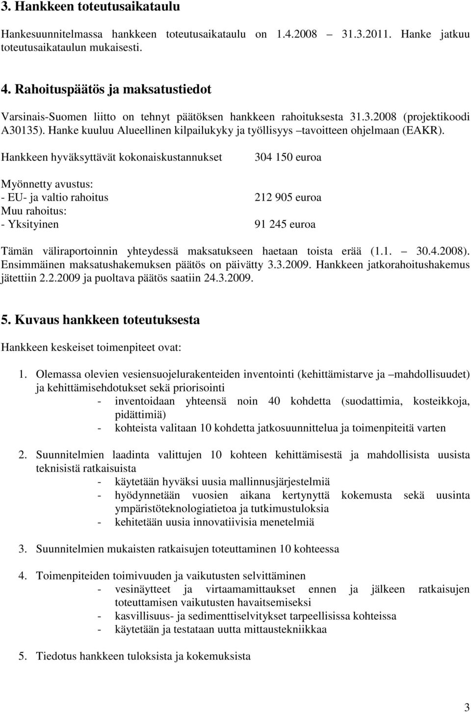 Hanke kuuluu Alueellinen kilpailukyky ja työllisyys tavoitteen ohjelmaan (EAKR).