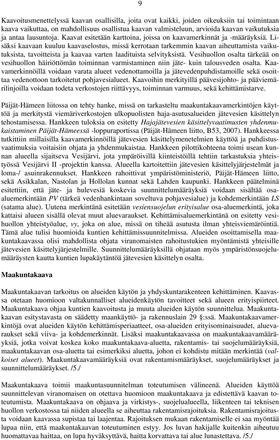 Lisäksi kaavaan kuuluu kaavaselostus, missä kerrotaan tarkemmin kaavan aiheuttamista vaikutuksista, tavoitteista ja kaavaa varten laadituista selvityksistä.