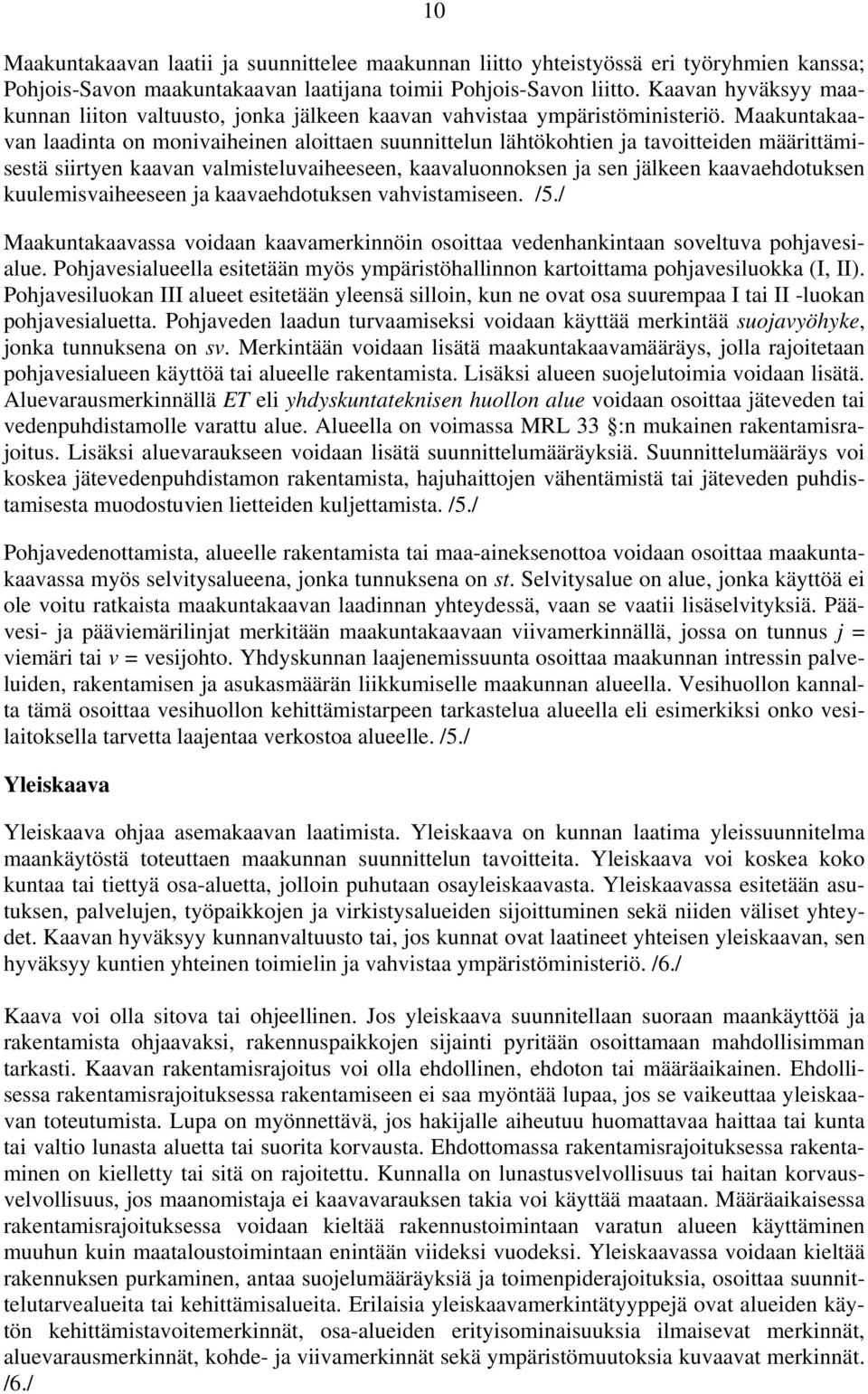 Maakuntakaavan laadinta on monivaiheinen aloittaen suunnittelun lähtökohtien ja tavoitteiden määrittämisestä siirtyen kaavan valmisteluvaiheeseen, kaavaluonnoksen ja sen jälkeen kaavaehdotuksen